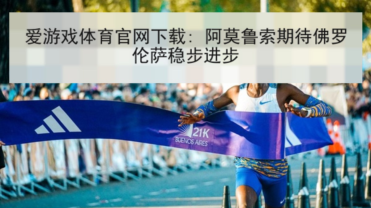 爱游戏体育官网下载: 阿莫鲁索期待佛罗伦萨稳步进步