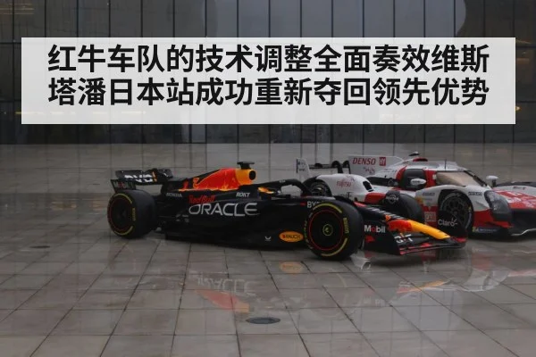 红牛车队的技术调整全面奏效维斯塔潘日本站成功重新夺回领先优势