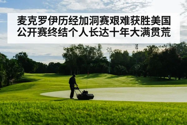 麦克罗伊历经加洞赛艰难获胜美国公开赛终结个人长达十年大满贯荒